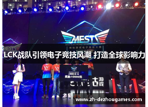 LCK战队引领电子竞技风潮 打造全球影响力 LCK战队引领电子竞技风潮 打造全球影响力