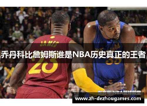 乔丹科比詹姆斯谁是NBA历史真正的王者 乔丹科比詹姆斯谁是NBA历史真正的王者